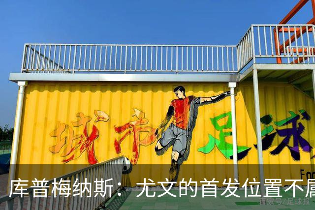 库普梅纳斯：尤文的首发位置不属于11个人，我对没能上场感到平静